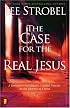 The Case for the Real Jesus: A Journalist Investigates Current Attacks on the Identity of Christ