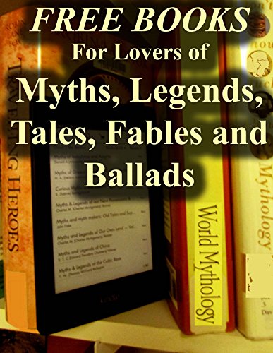 Free Books For Lovers of Myths, Legends, Tales, Fables and Ballads: Over 200 Free, Fantasy-filled Books for You to Enjoy (Free Books For A Quick Download Book 9)