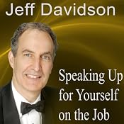 Speaking Up for Yourself on the Job: Getting More of What You Want More of the Time | [Jeff Davidson]