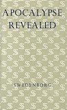 The Apocalypse revealed, in which are disclosed the Arcana that have been foretold there, and have up to this time remained concealed : a new translation of 'Apocalypsis revelata, in qua deteguntur Ar