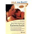 Mein Baby kommt per Kaiserschnitt: Wann ein Kaiserschnitt notwendig ist. Was Sie und Ihr Kind nach der Geburt brauchen. Mit Erfahrungsberichten: Wie ... Kaiserschnitt und die Zeit danach erlebten