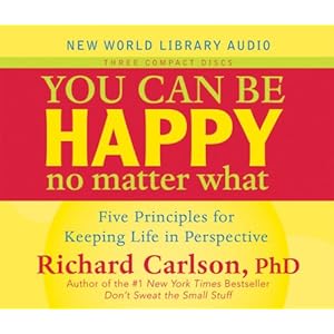 You Can Be Happy No Matter What: Five Principles for Keeping Life in Perspective