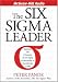 The Six Sigma Leader: Putting the Power of Business Excellence Into Everything You Do