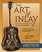 The Art Of Inlay: Design & Technique For Fine Woodworking