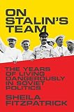 On Stalin's team : the years of living dangerously in Soviet politics