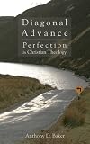 Diagonal advance : perfection in Christian theology