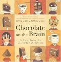 Chocolate On The Brain: Foolproof Recipes for Unrepentant Chocoholics
