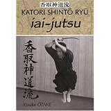 Iai-jutsu : H�ritage spirituel de la Tenshin Shoden Katori Shinto Ryupar Risuke Otake
