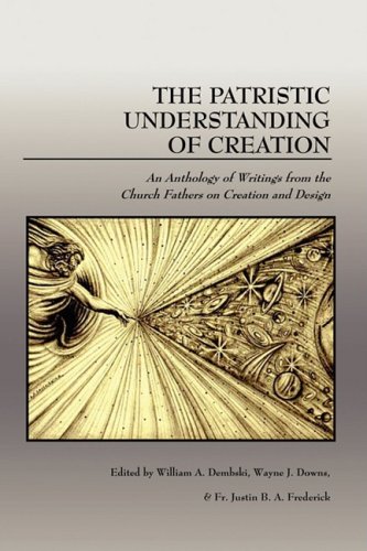 The Patristic Understanding of Creation: An Anthology of Writings from the Church Fathers on Creation and Design under Apologetics in The Books Store