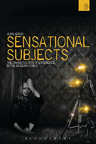 Sensational Subjects: The Dramatization of Experience in the Modern World (The WISH List)