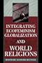 Integrating Ecofeminism, Globalization, and World Religions (Nature's Meaning)