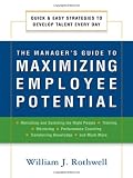 The manager's guide to maximizing employee potential : quick and easy strategies to develop talent every day