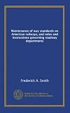 Maintenance of way standards on American railways, and rules and instructions governing roadway departments