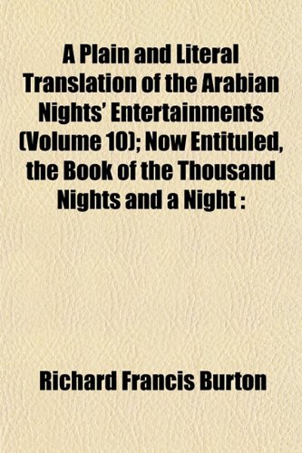 A Plain and Literal Translation of the Arabian Nights Entertainments (Volume 10); Now Entituled, the Book of the Thousand Nights and a Night