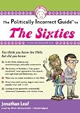 The Politically Incorrect Guide to the Sixties (Politically Incorrect Guides)