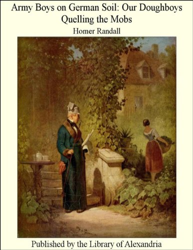 Army Boys on German Soil: Our Doughboys Quelling the Mobs