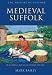 Medieval Suffolk: An Economic and Social History, 1200-1500 (History of Suffolk): An Economic and Social History, 1200-1500 (History of Suffolk)
