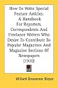 How to Write Special Feature Articles: A Handbook for Reporters, Correspondents and Freelance Writers Who Desire to Contribute to Popular Magazines an