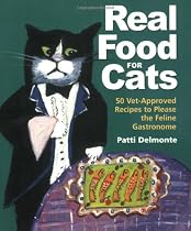 Real Food for Cats: 50 Vet-Approved Recipes to Please the Feline Gastronome