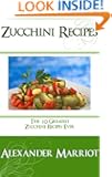 Zucchini Recipes: The 10 Greatest Zucchini Recipes Ever