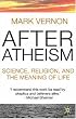 After Atheism: Science, Religion and the Meaning of Life