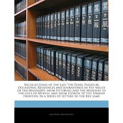 Recollections of the Last Ten Years, Passed in Occasional Residences and Journeyings in the Valley of the Mississippi, from Pittsburg and the Missouri