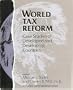 World Tax Reform: Case Studies of Developed and Developing Countries