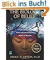 The Biology of Belief: Unleashing the Power of Consciousness, Matter, & Miracles: Unleasing the Power of Consciousness, Matter and Miracles