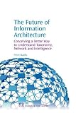 The Future of Information Architecture: Conceiving a Better Way to Understand Taxonomy, Network and Intelligence