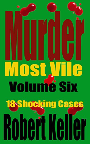 Murder Most Vile Volume 6: 18 Shocking True Crime Murder Cases