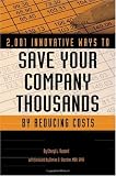 2,001 Innovative Ways to Save Your Company Thousands by Reducing Costs: A Complete Guide to Creative Cost Cutting and Profit Boosting