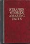 Strange Stories, Amazing Facts: Stories That are Bizarre, Unusual, Odd, Astonishing, and Often Incredible