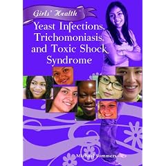 Yeast Infections, Trichomoniasis, and Toxic Shock Syndrome (Girls' Health) by Michael A. Sommers