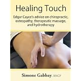Healing Touch: Edgar Cayce's Advice on Chiropractic, Osteopathy, Therapeutic Massage, and Hydrotherapy