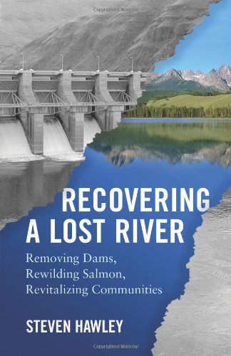 Recovering a Lost River: Removing Dams, Rewilding Salmon, Revitalizing Communities