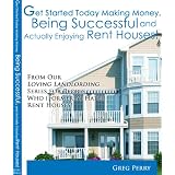 Get Started Today Making Money, Being Successful, and Actually Enjoying Rent Houses! For People Who (Formerly) Hated Rent Houses! (Kindle Edition)