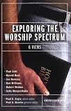 Exploring the Worship Spectrum: Six Views (Counterpoints)
