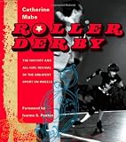 Roller Derby: The History and All-Girl Revival of the Greatest Sport on Wheels