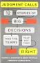 Judgment Calls: Twelve Stories of Big Decisions and the Teams That Got Them Right