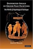 Distorted Ideals in Greek Vase-Painting: The World of Mythological Burlesque