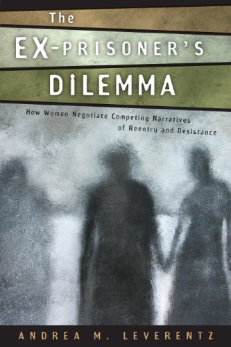 The Ex-Prisoner's Dilemma: How Women Negotiate Competing Narratives of Reentry and Desistance (Critical Issues in Crime and Society)