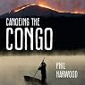 Canoeing The Congo: First Source to Sea Descent of the Congo River