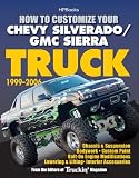 How to Customize Your Chevy Silverado/GMC Sierra Truck, 1999-2006HP 1526: Chassis & Suspension,Chassis & Suspension, Bodywork, Custom Paint, Bolt-On Engine ... Lowering & Lifting, Interior Accessories