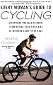 Every Woman's Guide to Cycling: Everything You Need to Know, From Buying Your First Bike toWinning Your First Race