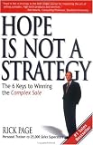 Hope Is Not a Strategy: The 6 Keys to Winning the Complex Sale: The 6 Keys to Winning the Complex Sale