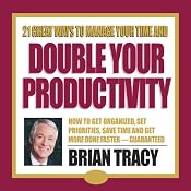 21 Great Ways to Manage Your Time and Double Your Productivity | [Brian Tracy]