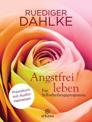 Angstfrei leben + Audio-Heilreisen: Ein Selbstheilungsprogramm - Praxiskurs mit Audio-Heilreisen (German Edition)