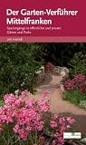 Der Garten-Verf&uuml;hrer Mittelfranken: Spazierg&auml;nge in &ouml;ffentliche und private G&auml;rten und Parks - Felicia Laue, Jochen Martz, Maria Theresia von Zerboni, Ursula Grebe