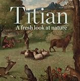 Titian : a fresh look at nature