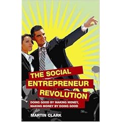 The Social Entrepreneur Revolution: Doing good by making money, making money by doing good